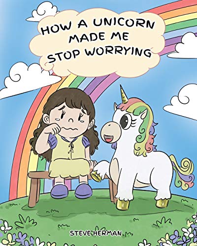 How A Unicorn Made Me Stop Worrying: A Cute Children Story to Teach Kids to Overcome Anxiety, Worry and Fear. (My Unicorn Books, Band 2)